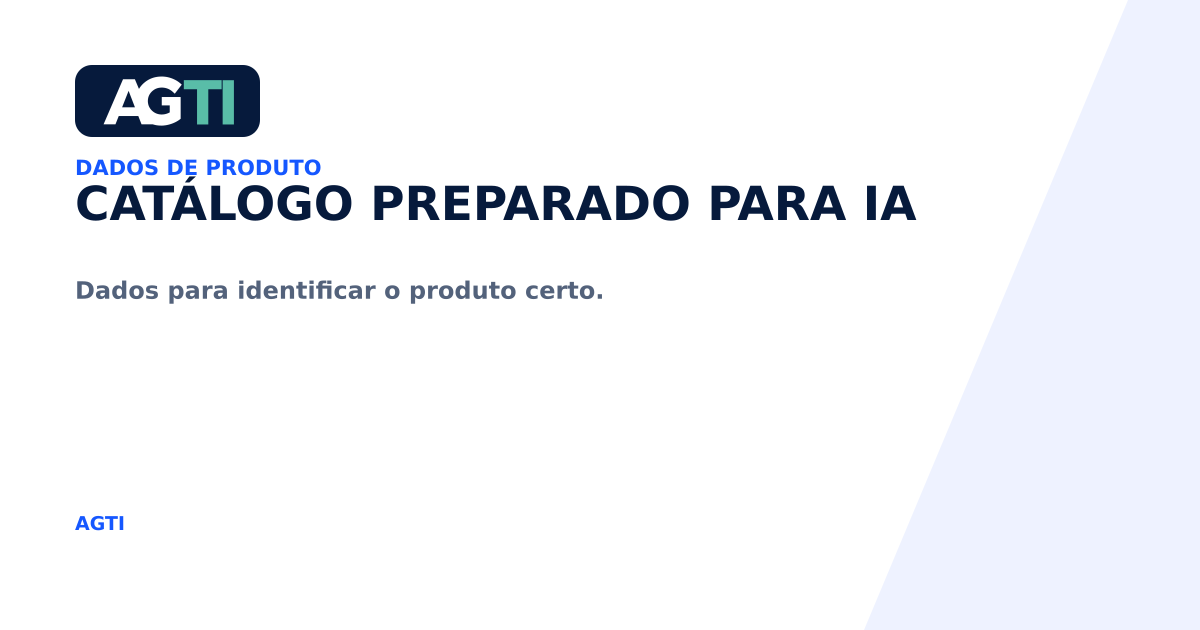 Catálogo preparado para IA. Dados para identificar o produto certo.