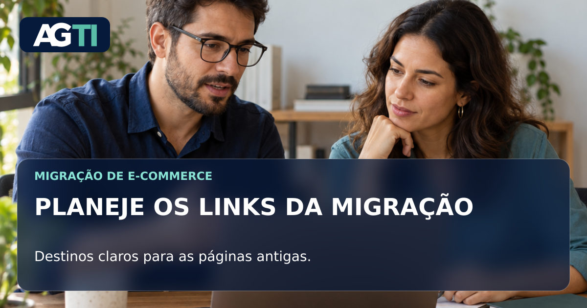 Planeje os links da migração. Destinos claros para as páginas antigas.