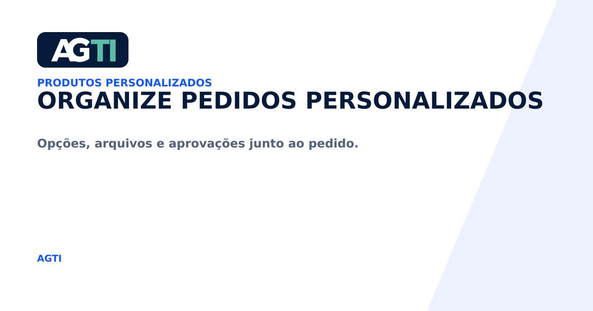 Organize pedidos personalizados. Opções, arquivos e aprovações junto ao pedido.